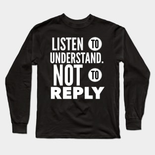 Listen To Understand Not To Reply Long Sleeve T-Shirt